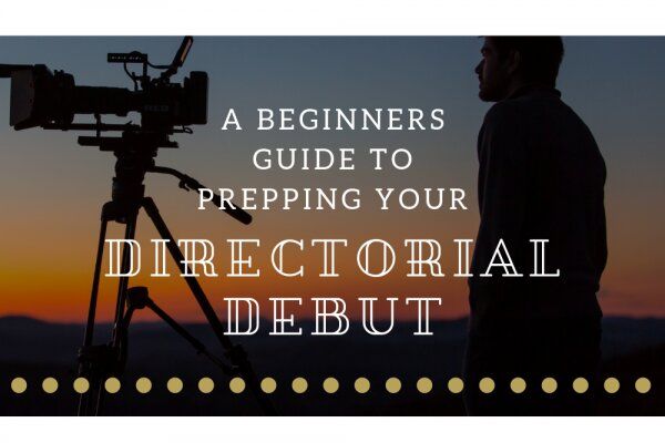 A Beginners Guide to Prepping Your Directorial Debut